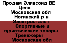 Продам Элипсоид ВЕ1700 › Цена ­ 11 000 - Московская обл., Ногинский р-н, Электросталь г. Спортивные и туристические товары » Тренажеры   . Московская обл.